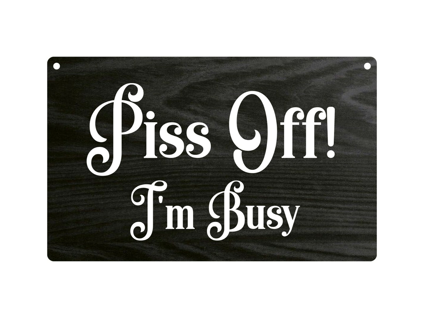 P*ss Off , I'm Busy - Novelty Rude Door Sign, Joke Present, Do Not Disturb – by North By North East – Novelty Signs