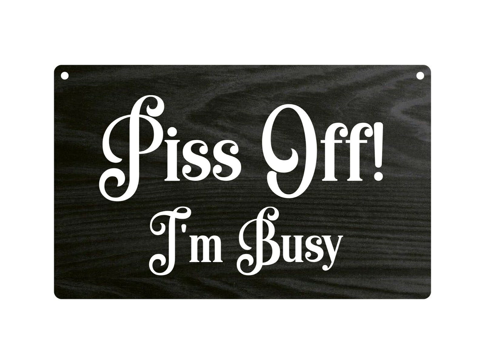 P*ss Off , I'm Busy - Novelty Rude Door Sign, Joke Present, Do Not Disturb – by North By North East – Novelty Signs