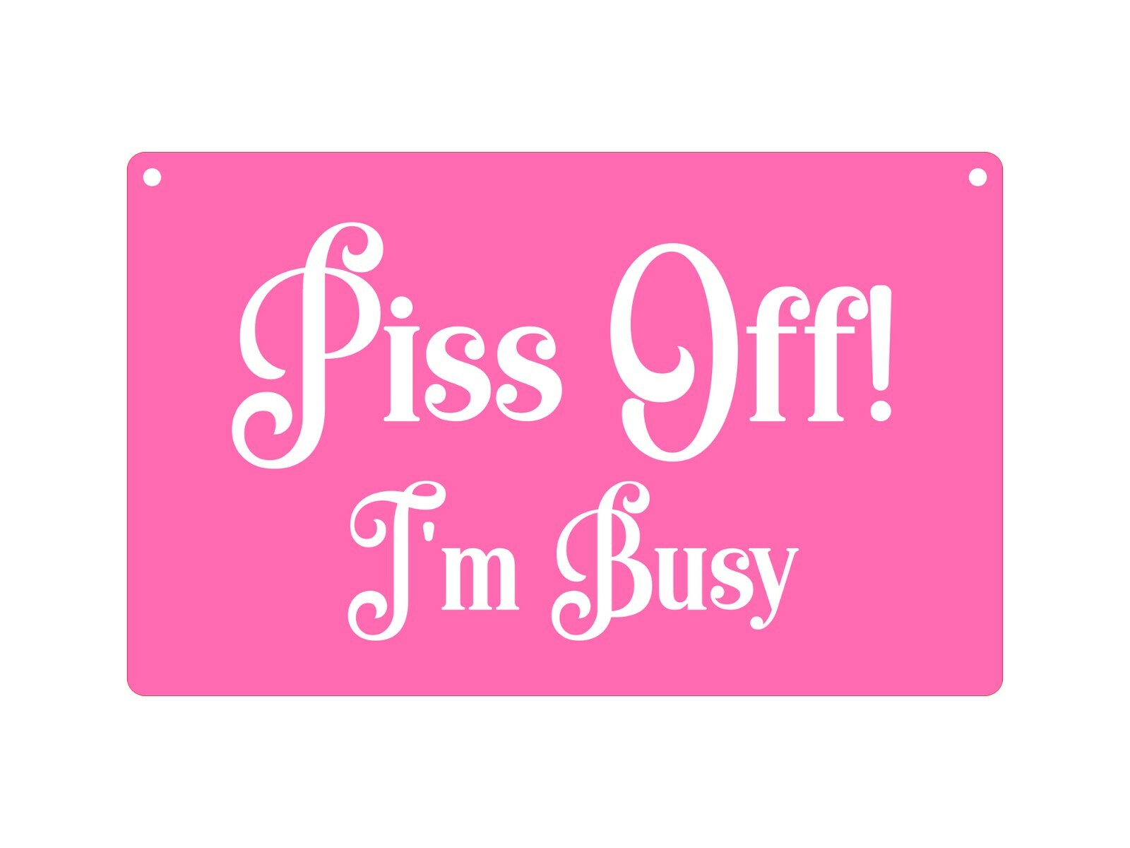 P*ss Off , I'm Busy - Novelty Rude Door Sign, Joke Present, Do Not Disturb – by North By North East – Novelty Signs
