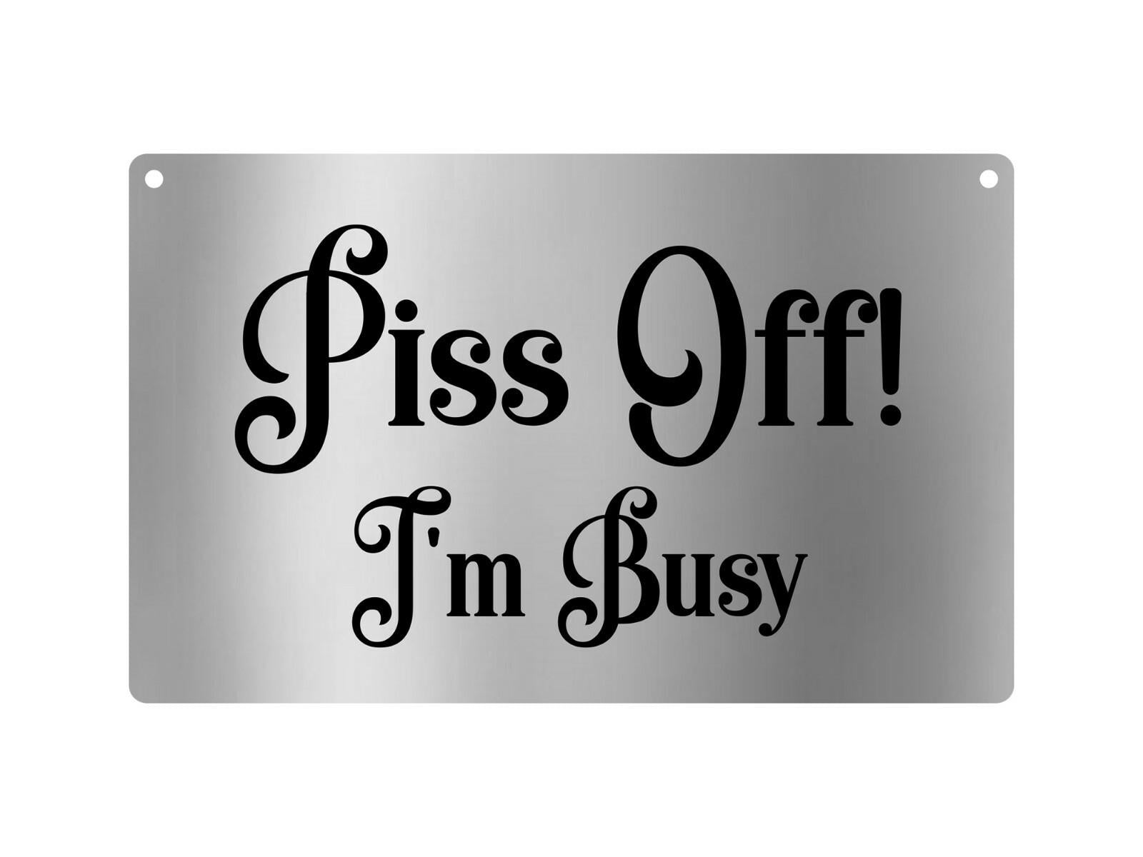 P*ss Off , I'm Busy - Novelty Rude Door Sign, Joke Present, Do Not Disturb – by North By North East – Novelty Signs